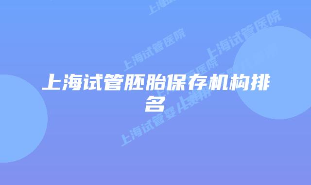 上海试管胚胎保存机构排名