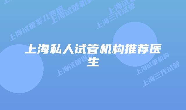 上海私人试管机构推荐医生