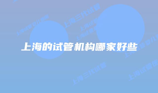 上海的试管机构哪家好些