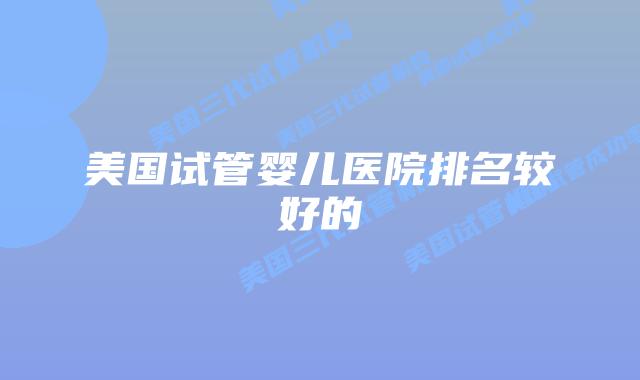 美国试管婴儿医院排名较好的