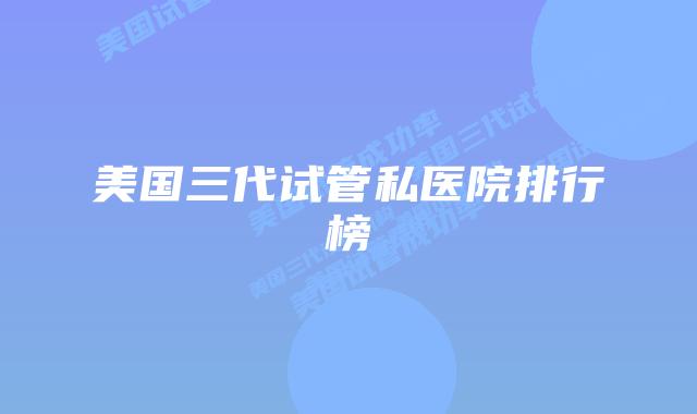 美国三代试管私医院排行榜