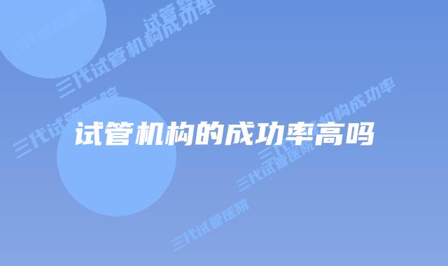 试管机构的成功率高吗