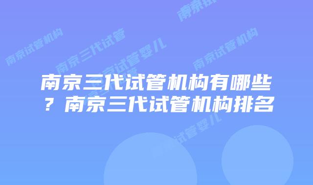 南京三代试管机构有哪些？南京三代试管机构排名