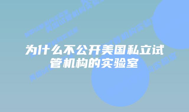 为什么不公开美国私立试管机构的实验室