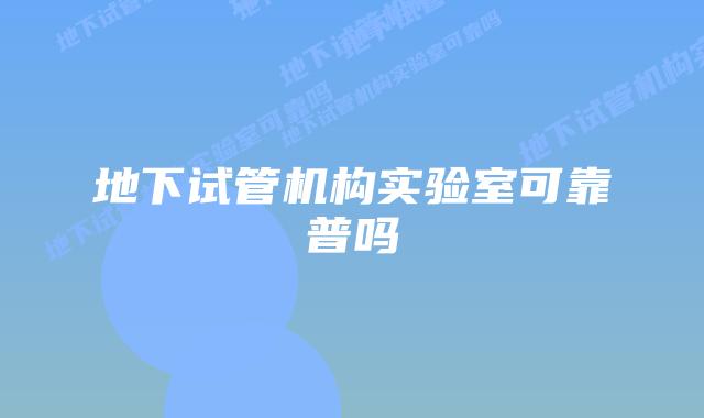 地下试管机构实验室可靠普吗