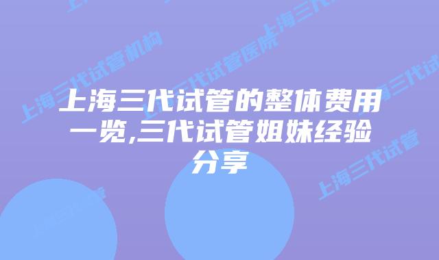 上海三代试管的整体费用一览,三代试管姐妹经验分享