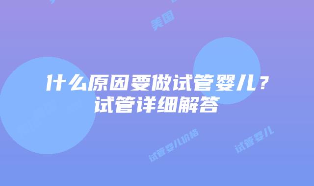 什么原因要做试管婴儿？试管详细解答