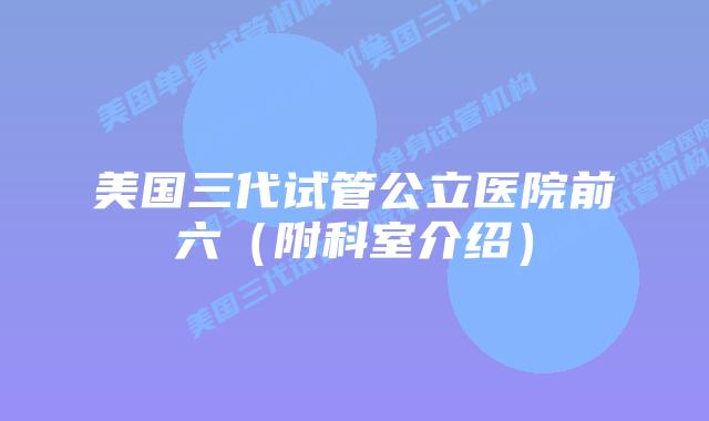 美国三代试管公立医院前六（附科室介绍）