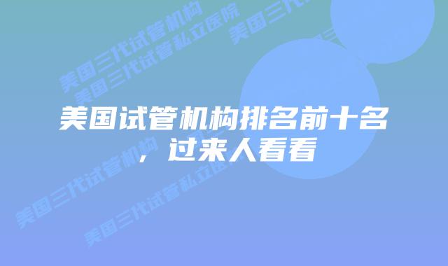 美国试管机构排名前十名,过来人看看