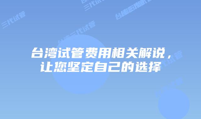 台湾试管费用相关解说,让您坚定自己的选择