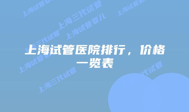 上海试管医院排行,价格一览表