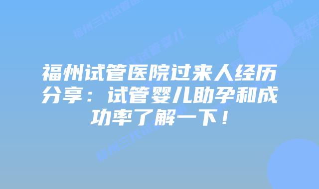 福州试管医院过来人经历分享：试管婴儿助孕和成功率了解一下！
