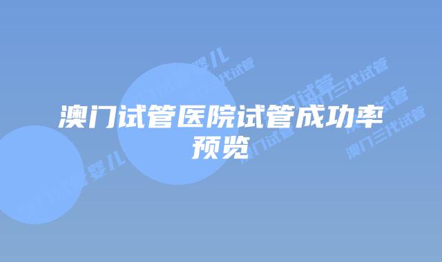 澳门试管医院试管成功率预览