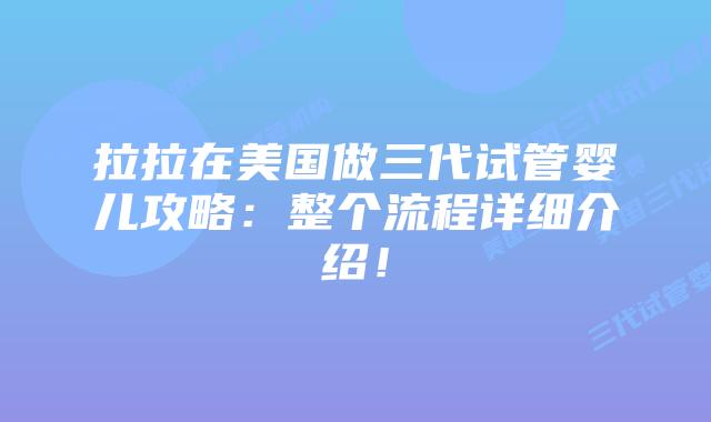 拉拉在美国做三代试管婴儿攻略:整个流程详细介绍!