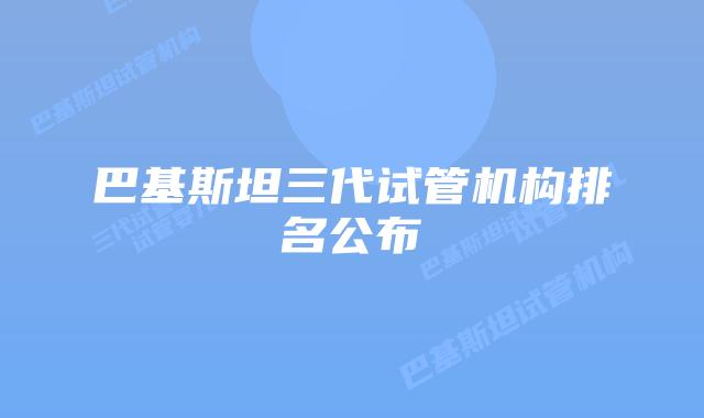 巴基斯坦三代试管机构排名公布