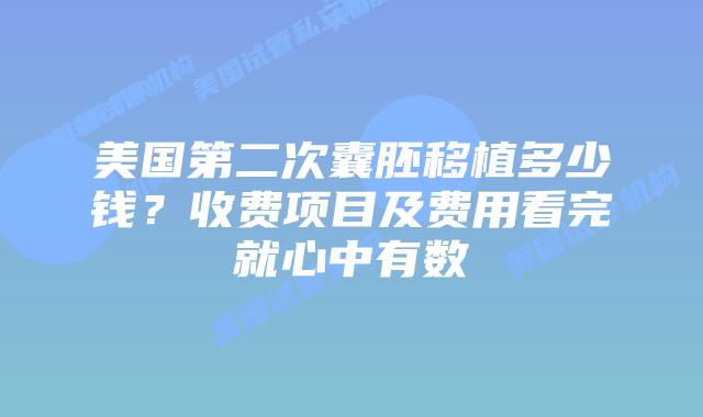 美国第二次囊胚移植多少钱?收费项目及费用看完就心中有数