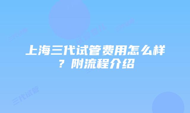 上海三代试管费用怎么样？附流程介绍