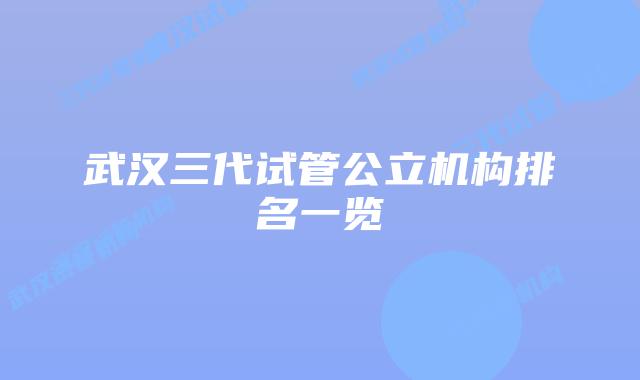 武汉三代试管公立机构排名一览