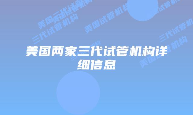 美国两家三代试管机构详细信息