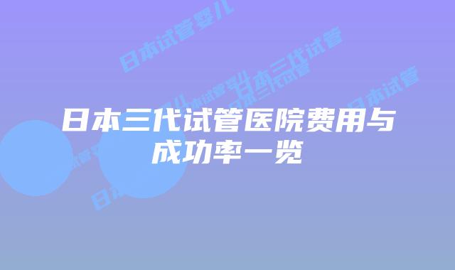 日本三代试管医院费用与成功率一览