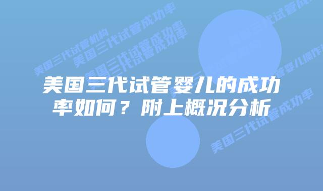 美国三代试管婴儿的成功率如何?附上概况分析