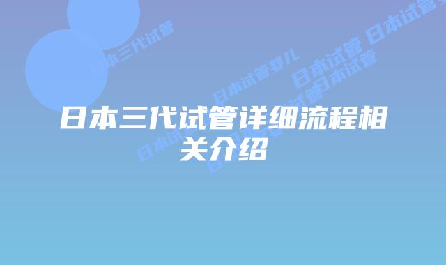 日本三代试管详细流程相关介绍