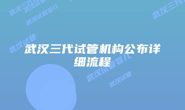 武汉三代试管机构公布详细流程