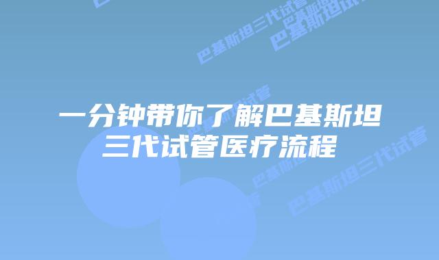 一分钟带你了解巴基斯坦三代试管医疗流程