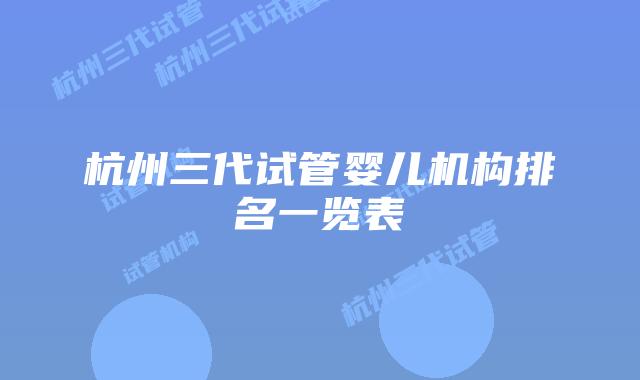 杭州三代试管婴儿机构排名一览表
