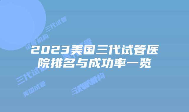 2023美国三代试管医院排名与成功率一览