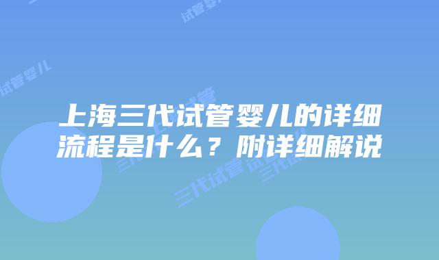 上海三代试管婴儿的详细流程是什么?附详细解说