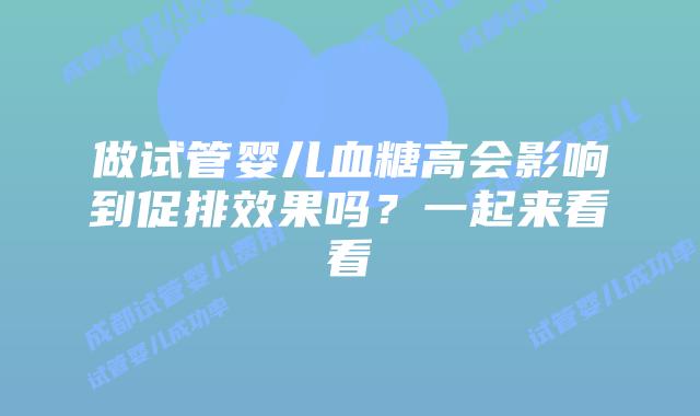 做试管婴儿血糖高会影响到促排效果吗？一起来看看