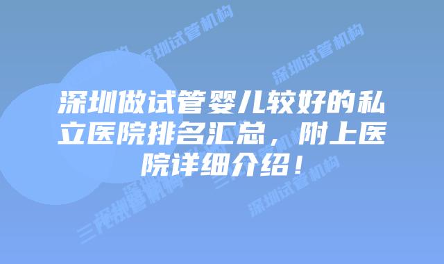 深圳做试管婴儿较好的私立医院排名汇总,附上医院详细介绍!