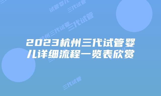 2023杭州三代试管婴儿详细流程一览表欣赏