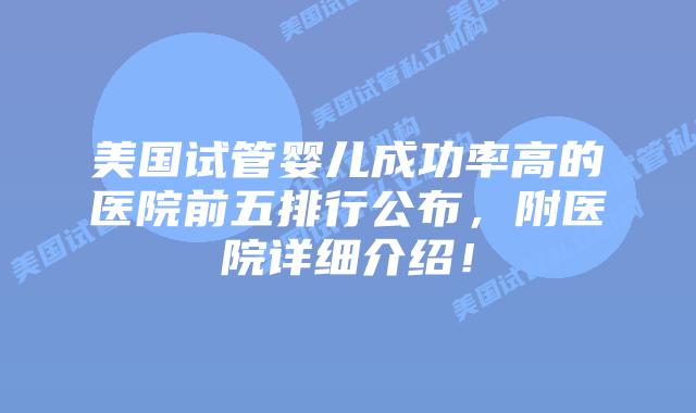 美国试管婴儿成功率高的医院前五排行公布,附医院详细介绍!