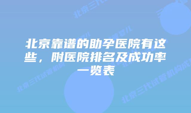 北京靠谱的助孕医院有这些,附医院排名及成功率一览表