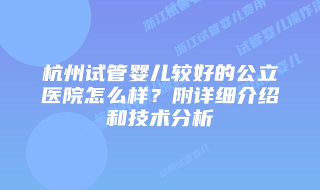 杭州试管婴儿较好的公立医院怎么样?附详细介绍和技术分析