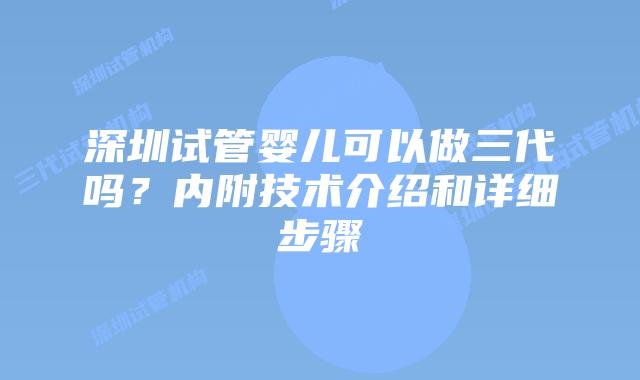 深圳试管婴儿可以做三代吗?内附技术介绍和详细步骤