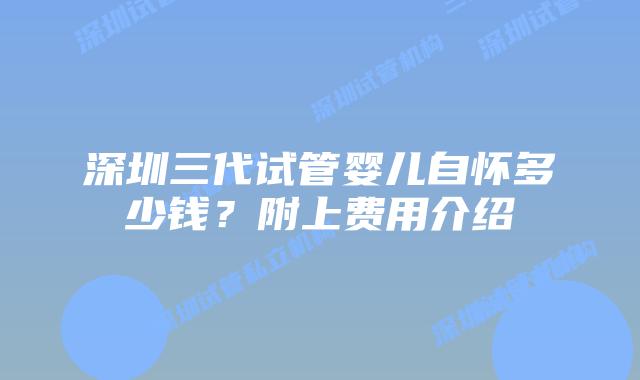 深圳三代试管婴儿自怀多少钱?附上费用介绍