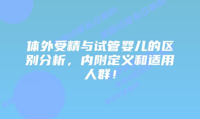 体外受精与试管婴儿的区别分析,内附定义和适用人群!