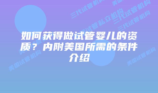 如何获得做试管婴儿的资质?内附美国所需的条件介绍
