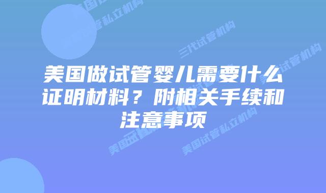 美国做试管婴儿需要什么证明材料?附相关手续和注意事项