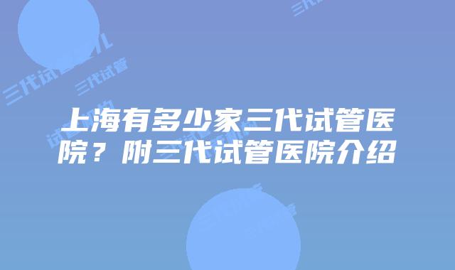 上海有多少家三代试管医院?附三代试管医院介绍