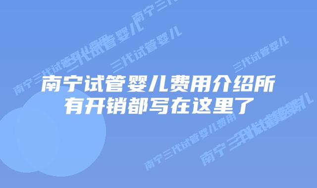 南宁试管婴儿费用介绍所有开销都写在这里了