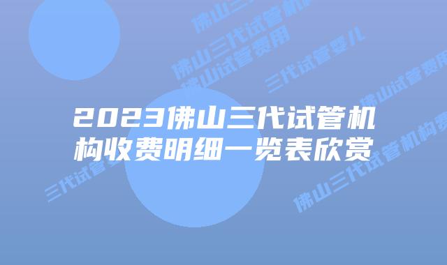 2023佛山三代试管机构收费明细一览表欣赏