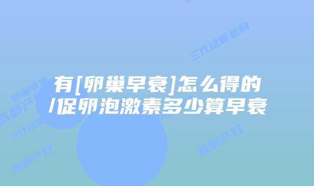有[卵巢早衰]怎么得的/促卵泡激素多少算早衰