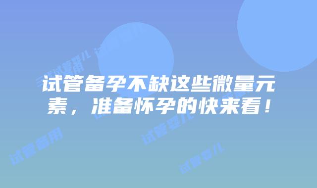 试管备孕不缺这些微量元素,准备怀孕的快来看!