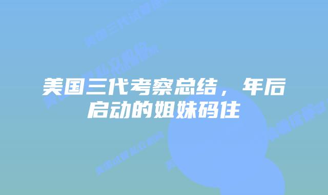 美国三代考察总结,年后启动的姐妹码住
