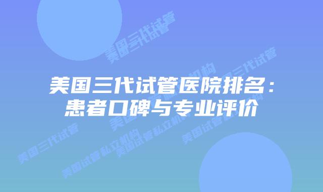 美国三代试管医院排名：患者口碑与专业评价