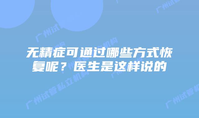 无精症可通过哪些方式恢复呢？医生是这样说的